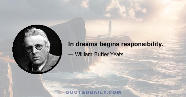 In dreams begins responsibility.