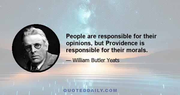 People are responsible for their opinions, but Providence is responsible for their morals.