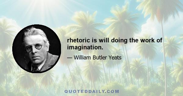 rhetoric is will doing the work of imagination.