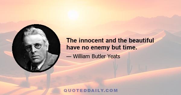 The innocent and the beautiful have no enemy but time.