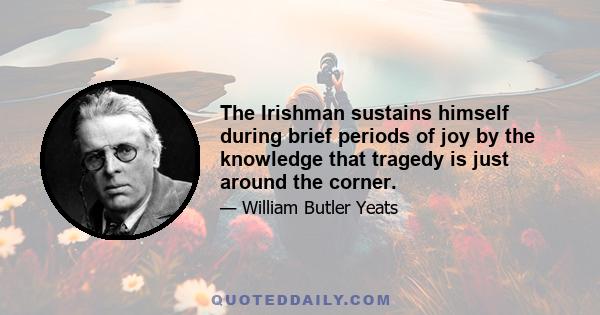 The Irishman sustains himself during brief periods of joy by the knowledge that tragedy is just around the corner.