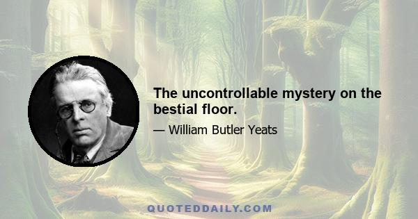 The uncontrollable mystery on the bestial floor.