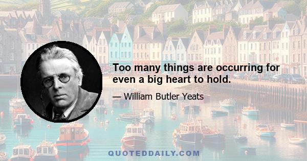 Too many things are occurring for even a big heart to hold.