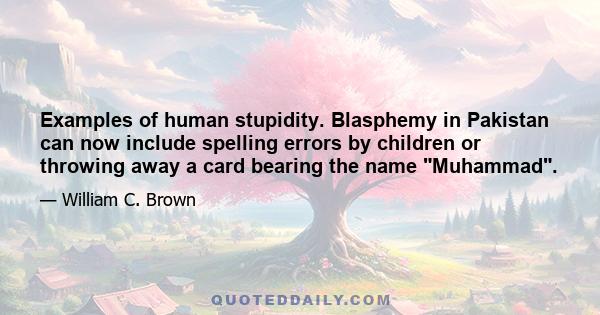 Examples of human stupidity. Blasphemy in Pakistan can now include spelling errors by children or throwing away a card bearing the name Muhammad.