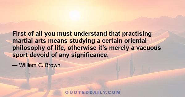 First of all you must understand that practising martial arts means studying a certain oriental philosophy of life, otherwise it's merely a vacuous sport devoid of any significance.