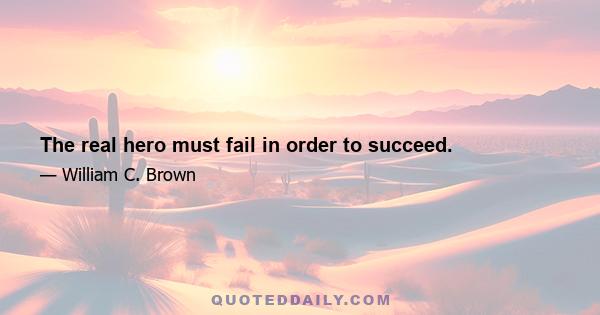 The real hero must fail in order to succeed.