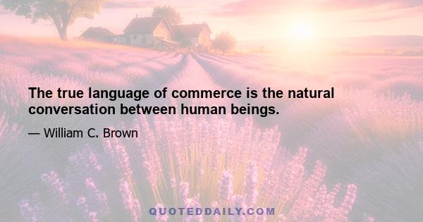 The true language of commerce is the natural conversation between human beings.