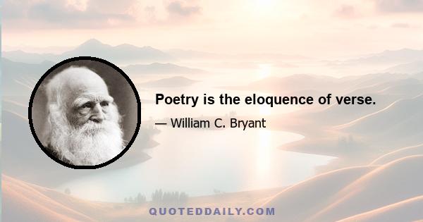 Poetry is the eloquence of verse.