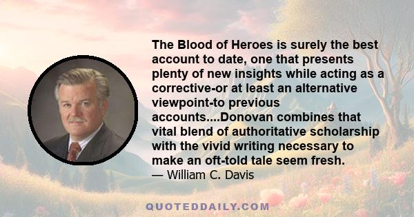 The Blood of Heroes is surely the best account to date, one that presents plenty of new insights while acting as a corrective-or at least an alternative viewpoint-to previous accounts....Donovan combines that vital