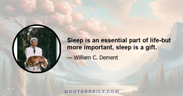 Sleep is an essential part of life-but more important, sleep is a gift.