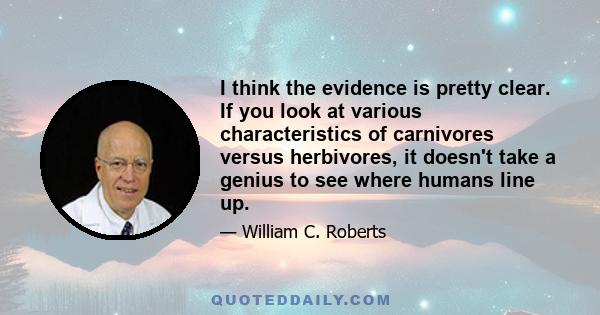 I think the evidence is pretty clear. If you look at various characteristics of carnivores versus herbivores, it doesn't take a genius to see where humans line up.