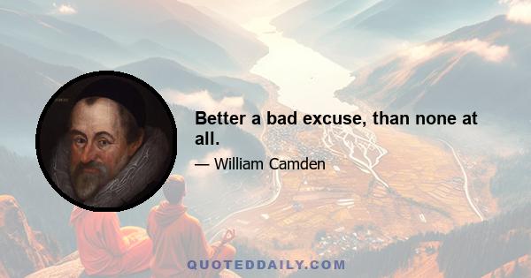 Better a bad excuse, than none at all.