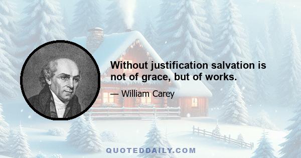 Without justification salvation is not of grace, but of works.