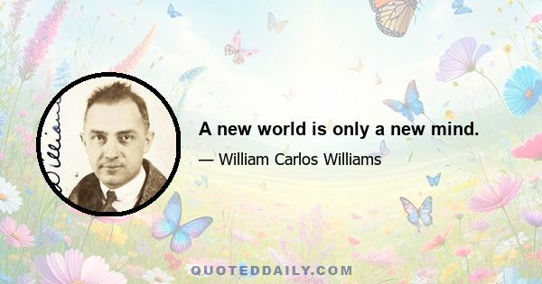 A new world is only a new mind.