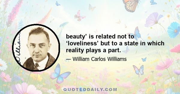 beauty’ is related not to ‘loveliness’ but to a state in which reality plays a part.