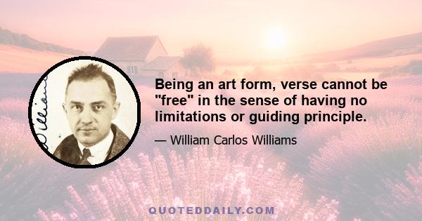 Being an art form, verse cannot be free in the sense of having no limitations or guiding principle.