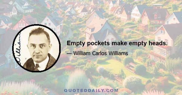 Empty pockets make empty heads.