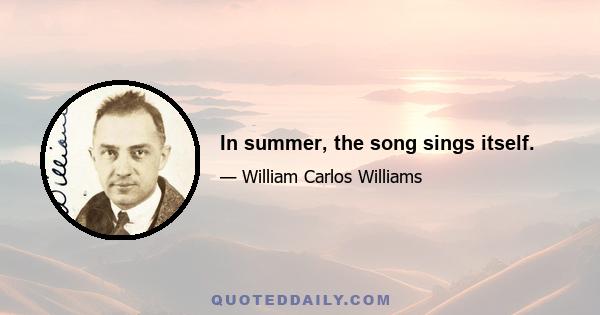 In summer, the song sings itself.