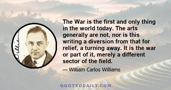 The War is the first and only thing in the world today. The arts generally are not, nor is this writing a diversion from that for relief, a turning away. It is the war or part of it, merely a different sector of the