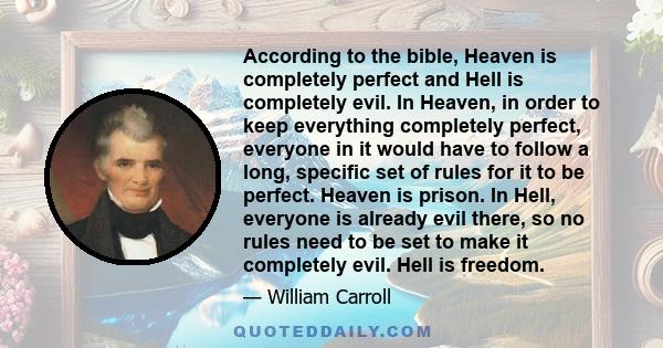 According to the bible, Heaven is completely perfect and Hell is completely evil. In Heaven, in order to keep everything completely perfect, everyone in it would have to follow a long, specific set of rules for it to be 