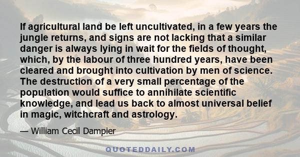 If agricultural land be left uncultivated, in a few years the jungle returns, and signs are not lacking that a similar danger is always lying in wait for the fields of thought, which, by the labour of three hundred