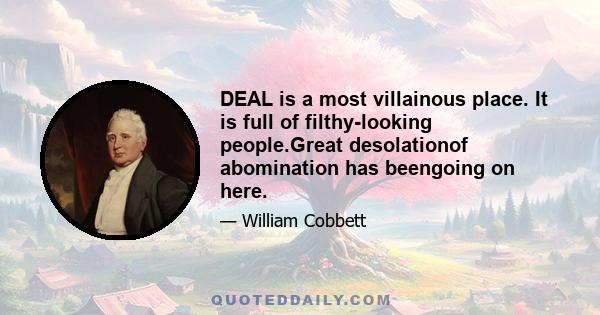 DEAL is a most villainous place. It is full of filthy-looking people.Great desolationof abomination has beengoing on here.