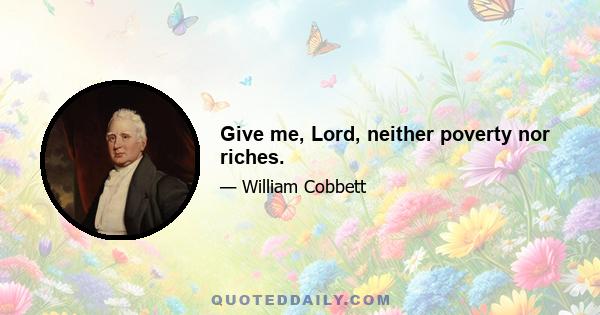 Give me, Lord, neither poverty nor riches.