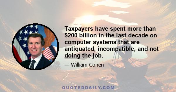 Taxpayers have spent more than $200 billion in the last decade on computer systems that are antiquated, incompatible, and not doing the job.