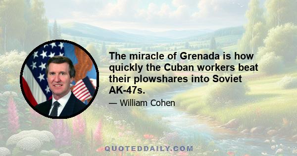 The miracle of Grenada is how quickly the Cuban workers beat their plowshares into Soviet AK-47s.