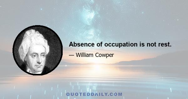 Absence of occupation is not rest.