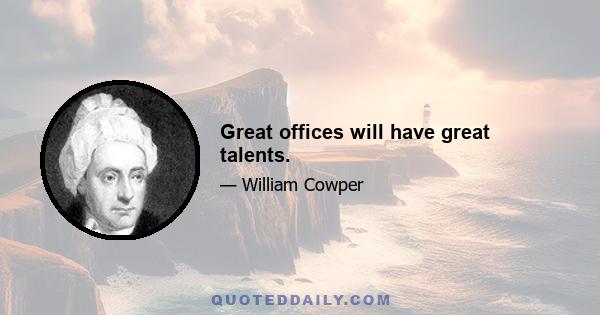 Great offices will have great talents.