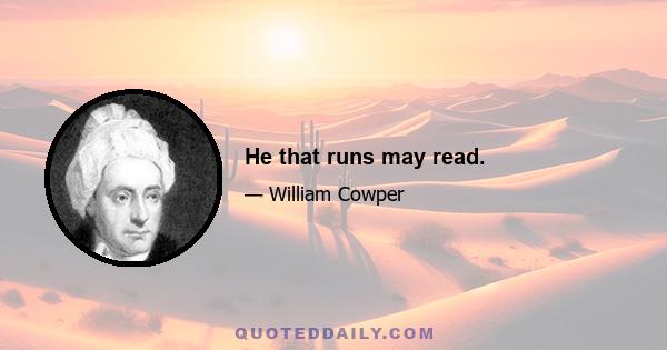 He that runs may read.