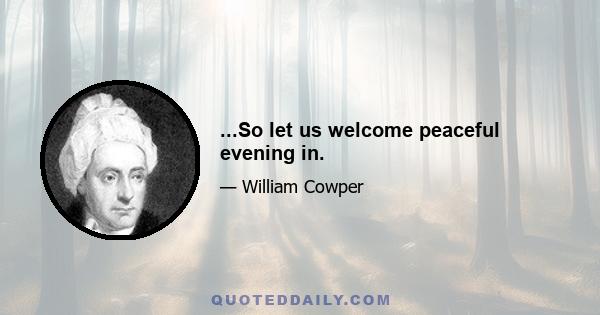 ...So let us welcome peaceful evening in.