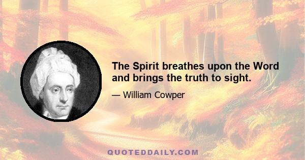 The Spirit breathes upon the Word and brings the truth to sight.