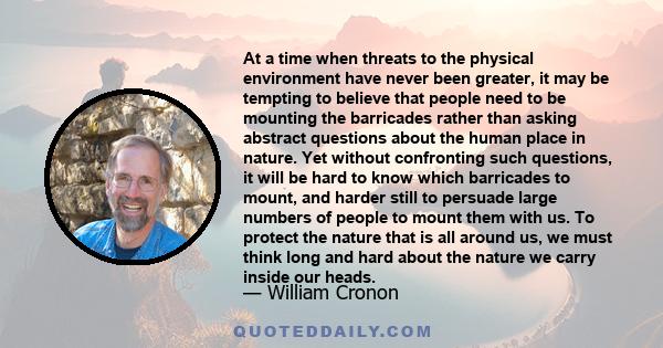 At a time when threats to the physical environment have never been greater, it may be tempting to believe that people need to be mounting the barricades rather than asking abstract questions about the human place in