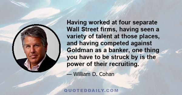 Having worked at four separate Wall Street firms, having seen a variety of talent at those places, and having competed against Goldman as a banker, one thing you have to be struck by is the power of their recruiting.