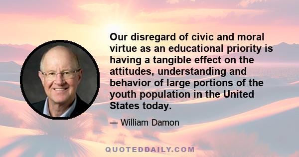 Our disregard of civic and moral virtue as an educational priority is having a tangible effect on the attitudes, understanding and behavior of large portions of the youth population in the United States today.