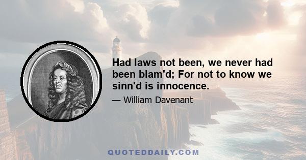 Had laws not been, we never had been blam'd; For not to know we sinn'd is innocence.