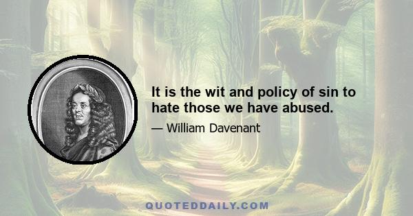 It is the wit and policy of sin to hate those we have abused.