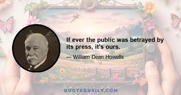 If ever the public was betrayed by its press, it's ours.