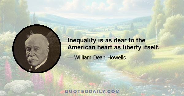 Inequality is as dear to the American heart as liberty itself.