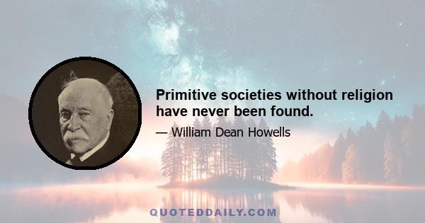 Primitive societies without religion have never been found.