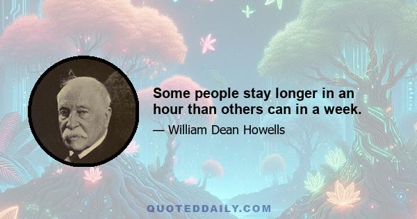 Some people stay longer in an hour than others can in a week.