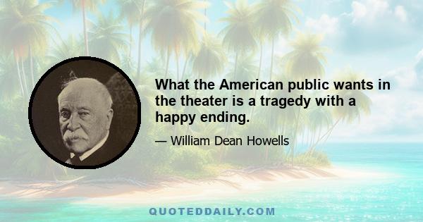 What the American public wants in the theater is a tragedy with a happy ending.