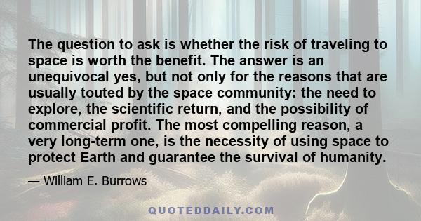 The question to ask is whether the risk of traveling to space is worth the benefit. The answer is an unequivocal yes, but not only for the reasons that are usually touted by the space community: the need to explore, the 