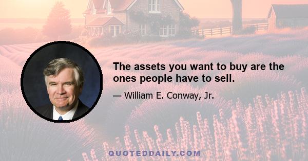 The assets you want to buy are the ones people have to sell.