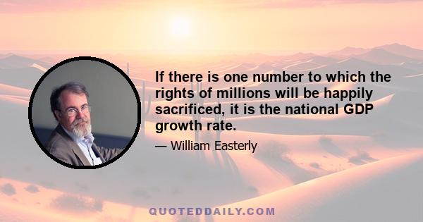 If there is one number to which the rights of millions will be happily sacrificed, it is the national GDP growth rate.