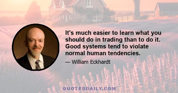 It's much easier to learn what you should do in trading than to do it. Good systems tend to violate normal human tendencies.