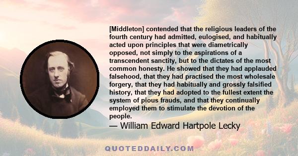 [Middleton] contended that the religious leaders of the fourth century had admitted, eulogised, and habitually acted upon principles that were diametrically opposed, not simply to the aspirations of a transcendent