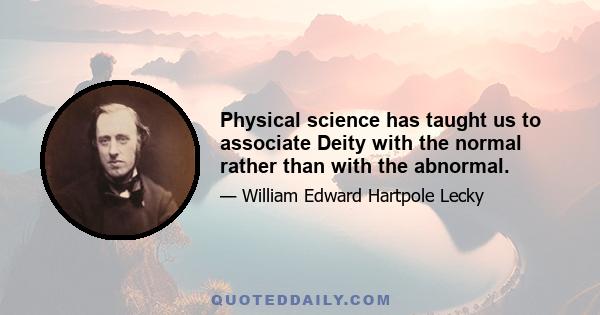 Physical science has taught us to associate Deity with the normal rather than with the abnormal.